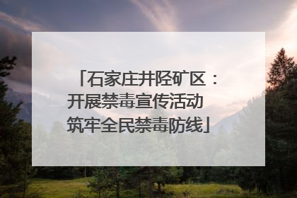 石家庄井陉矿区：开展禁毒宣传活动 筑牢全民禁毒防线